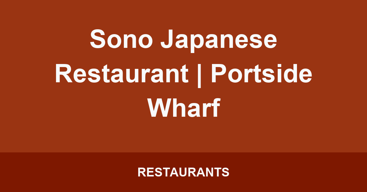 Sono Japanese Restaurant | Portside Wharf