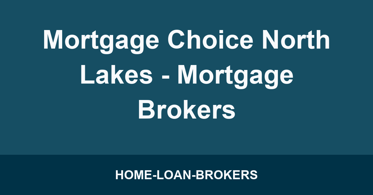 Mortgage Choice North Lakes - Mortgage Brokers
