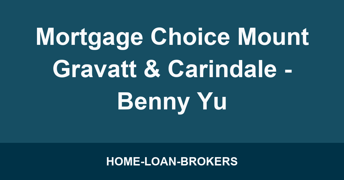 Mortgage Choice Mount Gravatt & Carindale - Benny Yu