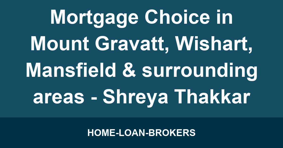 Mortgage Choice in Mount Gravatt, Wishart, Mansfield & surrounding areas - Shreya Thakkar