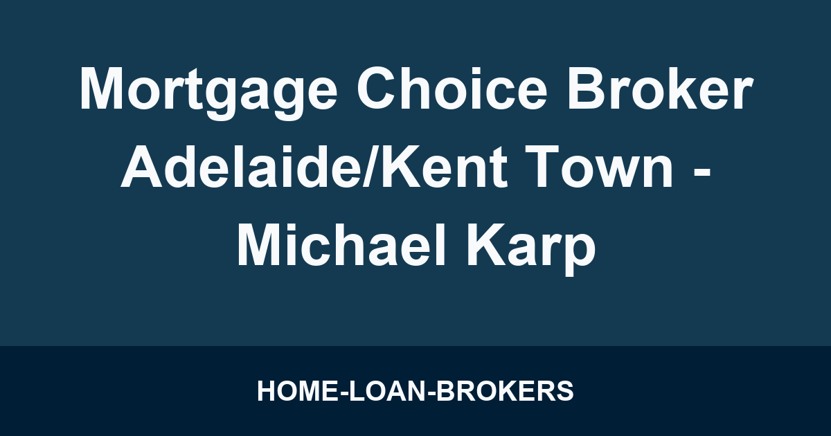 Mortgage Choice Broker Adelaide/Kent Town - Michael Karp