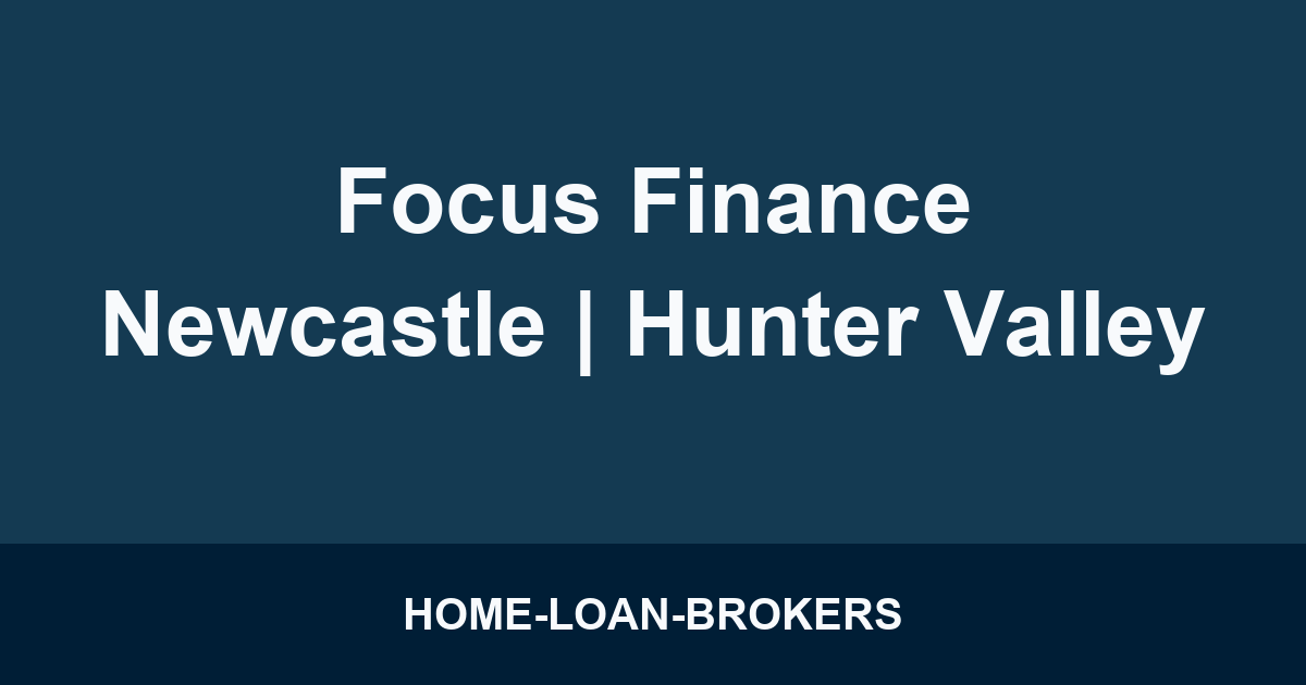 Focus Finance Newcastle | Hunter Valley