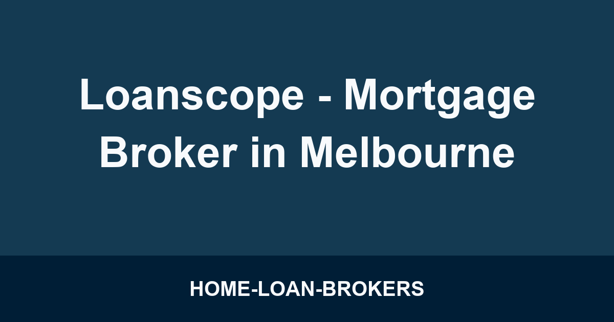 Loanscope - Mortgage Broker in Melbourne