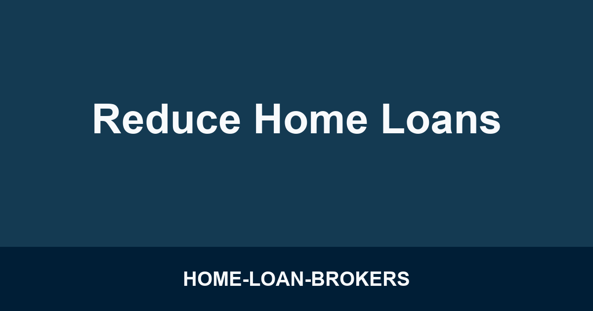 Reduce Home Loans