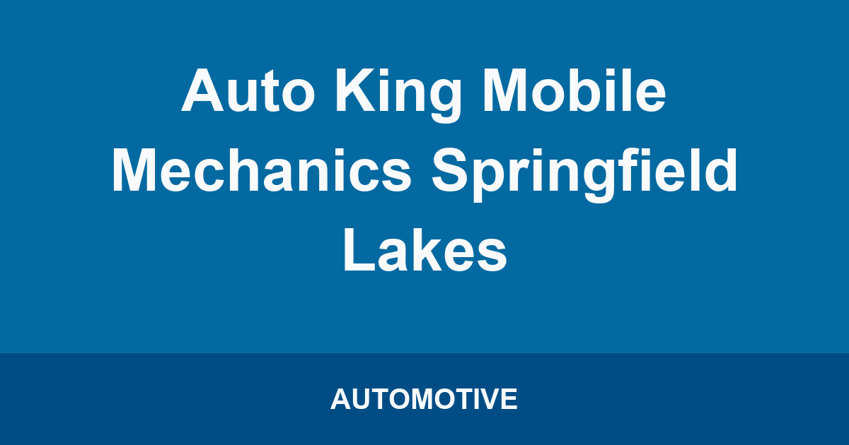 Auto King Mobile Mechanics Springfield Lakes