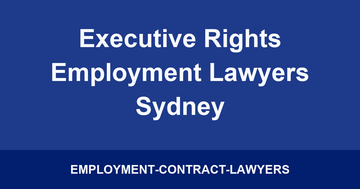 Executive Rights Employment Lawyers Sydney